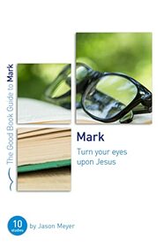 Mark: Turn Your Eyes Upon Jesus (Good Book Guide)