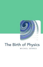 The Birth of Physics (Philosophy of Science)