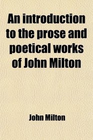 An introduction to the prose and poetical works of John Milton