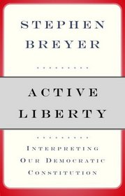 Active Liberty : Interpreting Our Democratic Constitution