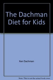 The Dachman Diet for Kids: A Complete Guide to Healthy Weight Loss