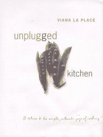 Unplugged Kitchen: A Return to the Simple, Authentic Joys of Cooking