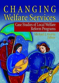 Changing Welfare Services: Case Studies of Local Welfare Reform Programs (Haworth Health and Social Policy)