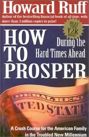 How to Prosper During the Hard Times Ahead : A Crash Course for the American Family in the Troubled New Millennium