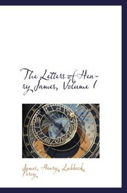 The Letters of Henry James, Volume I