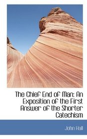 The Chief End of Man: An Exposition of the First Answer of the Shorter Catechism