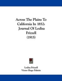 Across The Plains To California In 1852: Journal Of Lodisa Frizzell (1915)