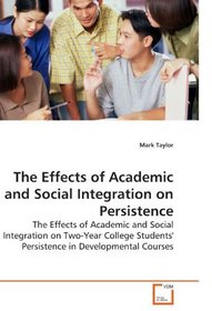 The Effects of Academic and Social Integration on Persistence: The Effects of Academic and Social Integration on Two-Year College Students' Persistence in Developmental Courses