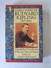 Early Verse by Rudyard Kipling, 1879-1889: Unpublished, Uncollected, and Rarely Collected Poems