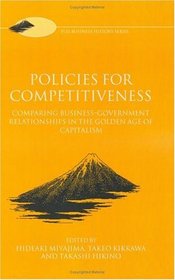 Policies for Competitiveness: Comparing Business-Government Relationships in the 'Golden Age of Capitalism' (Fuji Conference Series, 3)