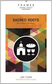 Sacred Roots: Why the Church Still Matters (Frames)