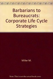 Barbarians to Bureaucrats : Corporate Life Cycle Strategies