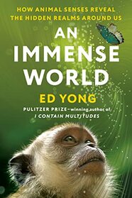 An Immense World: How Animal Senses Reveal the Hidden Realms Around Us