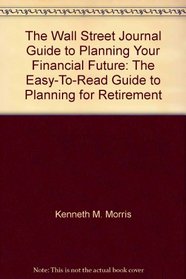The Wall Street Journal Guide to Planning Your Financial Future: The Easy-To-Read Guide to Planning for Retirement