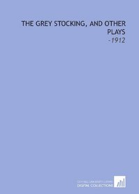 The Grey Stocking, and Other Plays: -1912