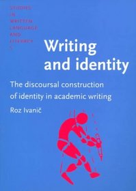 Writing and Identity: The Discoursal Construction of Identity in Academic Writing (Studies in Written Language and Literacy , No 5)