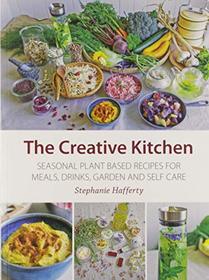 The Creative Kitchen: Seasonal Plant Based Recipes for Meals, Drinks, Crafts, Body & Home Care