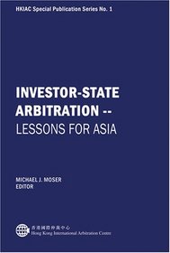 Investor-State Arbitration--Lessons for Asia (Hkiac Special Publication Series)