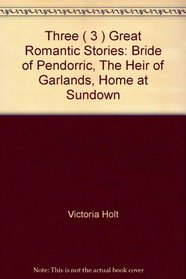 Three ( 3 ) Great Romantic Stories: Bride of Pendorric, The Heir of Garlands, Home at Sundown