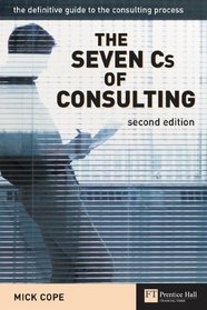 The Seven C's of Consulting: The Definitive Guide to the Consulting Process, Second Edition