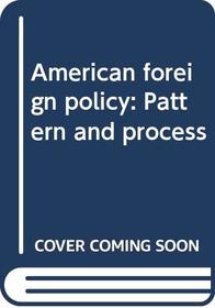 American foreign policy: Pattern and process