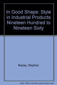 In Good Shape: Style in Industrial Products, 1900 to 1960