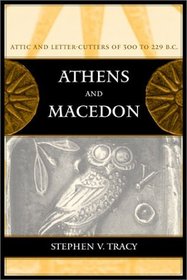 Athens and Macedon: Attic Letter-Cutters of 300 to 229 B.C (Hellenistic Culture and Society)