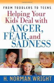 Helping Your Kids Deal with Anger, Fear, and Sadness (Wright, H. Norman & Gary J. Oliver)