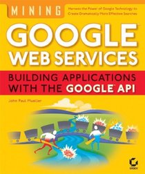 Mining Google Web Services: Building Applications with the Google API