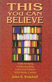 This You Can Believe: Faith Seeking Understanding : A Revised Edition With Study Guides