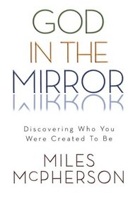 God in the Mirror: Discovering Who You Were Created to Be