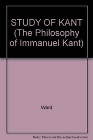 STUDY OF KANT (The Philosophy of Immanuel Kant)