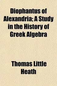 Diophantus of Alexandria; A Study in the History of Greek Algebra