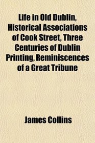Life in Old Dublin, Historical Associations of Cook Street, Three Centuries of Dublin Printing, Reminiscences of a Great Tribune