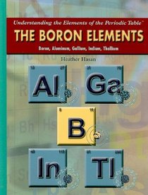 The Boron Elements: Boron, Aluminum, Gallium, Indium, Thallium (Understanding the Elements of the Periodic Table)