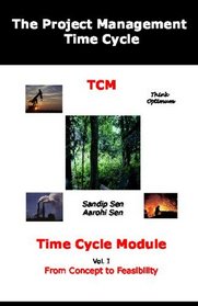 The Project Management Time Cycle: Time Cycle Module: From Concept To Feasibility. (Volume 1)