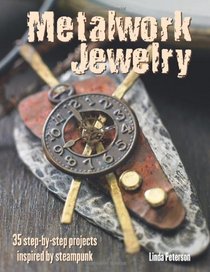 Metalwork Jewelry: 35 Step-by-Step Projects Inspired by Steampunk