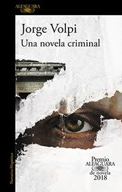 Una novela criminal. Premio Alfaguara de novela 2018/A Crime Novel (Spanish Edition)