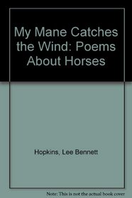 My Mane Catches the Wind: Poems About Horses