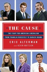 The Cause: The Fight for American Liberalism from Franklin Roosevelt to Barack Obama