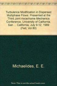 Turbulence Modification in Dispersed Multiphase Flows: Presented at the Third Joint Asce/Asme Mechanics Conference, University of California, San Diego, ... California, July 9-12, 1989 (Fed, Vol 80)