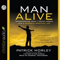 Man Alive: Transforming a Man's Seven Primal Needs into a Powerful Spiritual Life