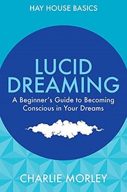 Lucid Dreaming: A Beginner's Guide to Becoming Conscious in Your Dreams (Hay House Basics)