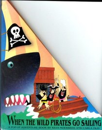 When the Wild Pirates Go Sailing: A Pop-Up Adventure Book