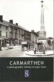 Carmarthen: A photographic history of your town