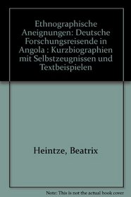 Ethnographische Aneignungen: Deutsche Forschungsreisende in Angola : Kurzbiographien mit Selbstzeugnissen und Textbeispielen (German Edition)