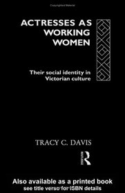 Actresses As Working Women: Their Social Identity in Victorian Culture (Gender and Performance Series)