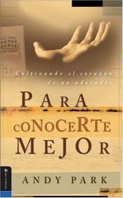 Para Conocerte Mejor, Cultivando el corazn de un adorador (Spanish Edition)