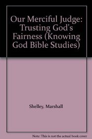 Our Merciful Judge: Trusting God's Fairness (Knowing God Bible Studies)