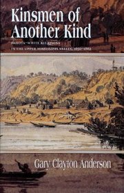Kinsmen of Another Kind: Dakota-White Relations in the Upper Mississippi Valley 1650-1862 (Borealis Books)